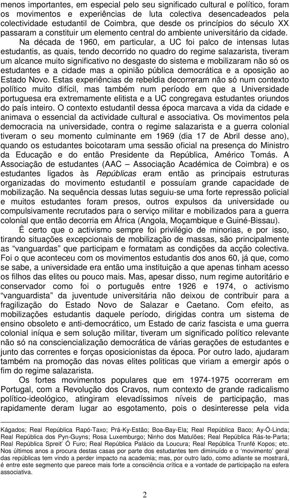 Na década de 1960, em particular, a UC foi palco de intensas lutas estudantis, as quais, tendo decorrido no quadro do regime salazarista, tiveram um alcance muito significativo no desgaste do sistema