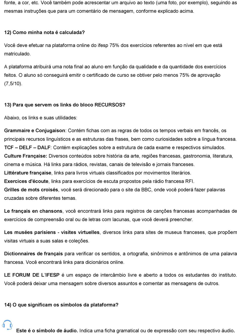 A plataforma atribuirá uma nota final ao aluno em função da qualidade e da quantidade dos exercícios feitos.