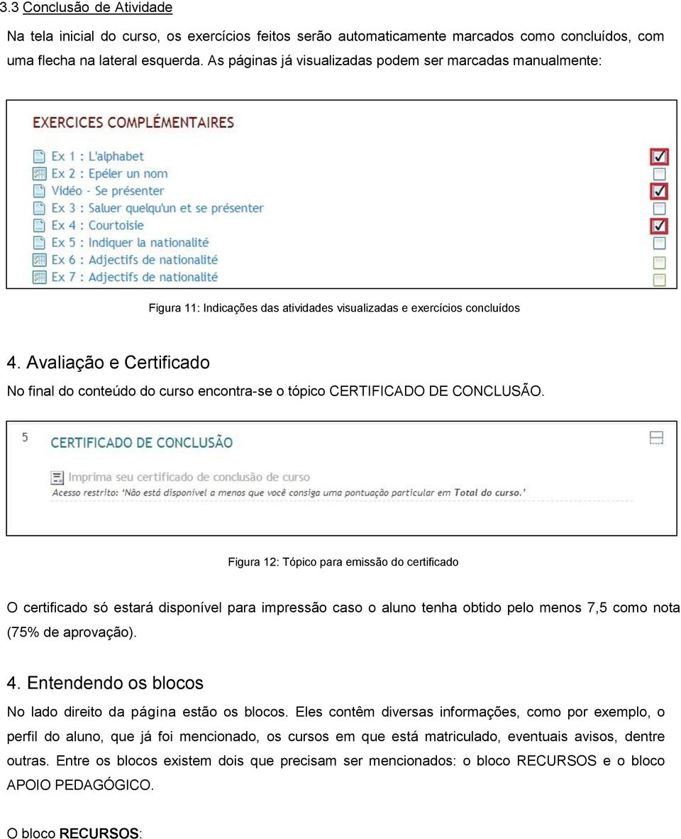 Avaliação e Certificado No final do conteúdo do curso encontra-se o tópico CERTIFICADO DE CONCLUSÃO.