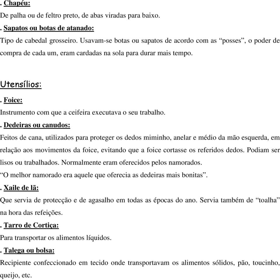 Foice: Instrumento com que a ceifeira executava o seu trabalho.