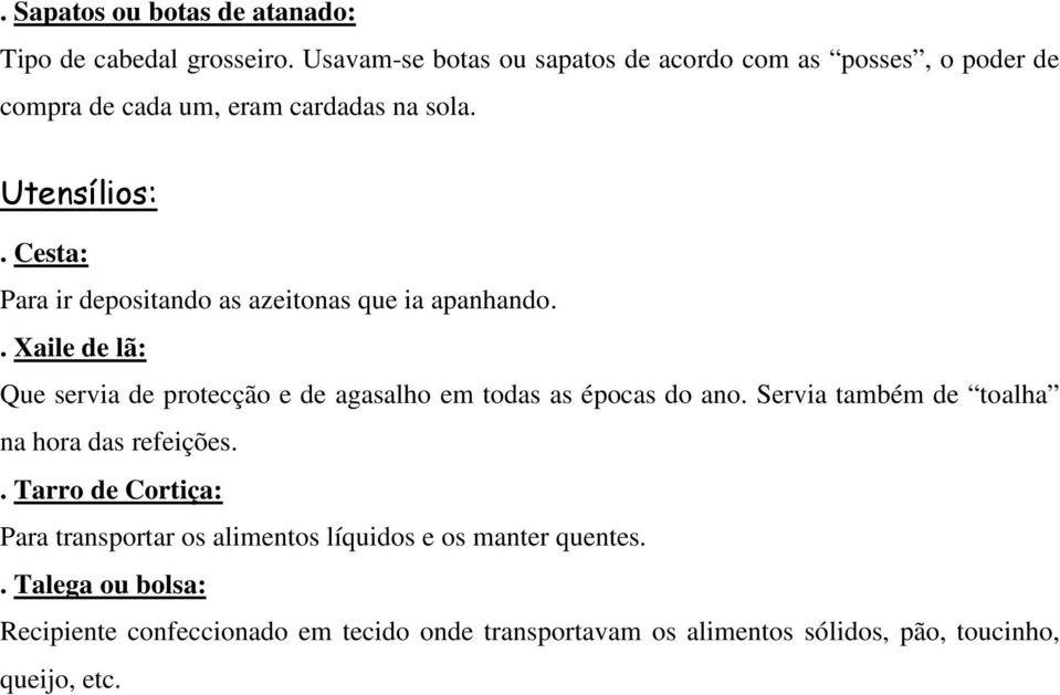 Cesta: Para ir depositando as azeitonas que ia apanhando.. Xaile de lã: Que servia de protecção e de agasalho em todas as épocas do ano.