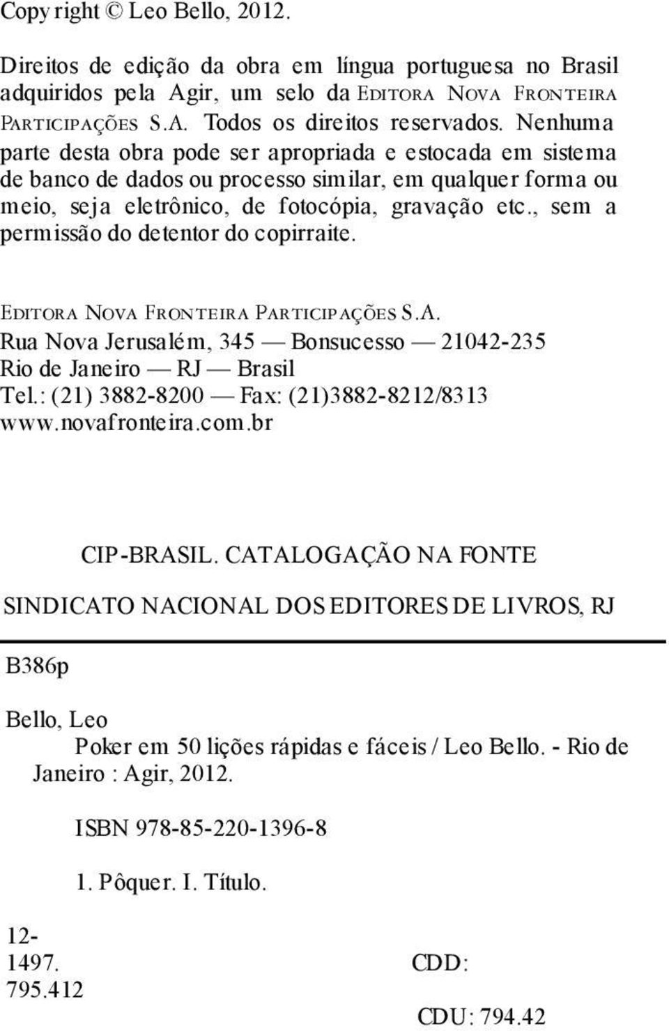 , sem a permissão do detentor do copirraite. Editora Nova Fronteira Participações S.A. Rua Nova Jerusalém, 345 Bonsucesso 21042-235 Rio de Janeiro RJ Brasil Tel.