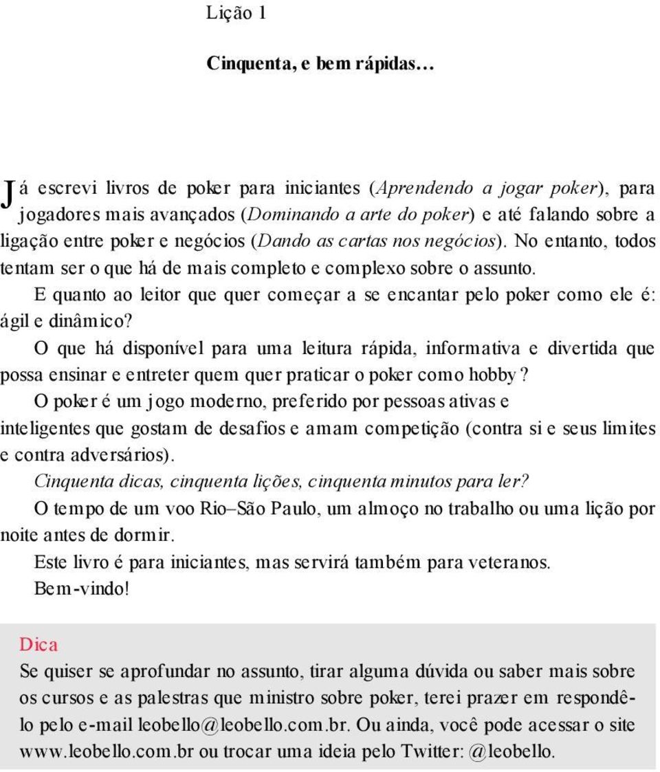 E quanto ao leitor que quer começar a se encantar pelo poker como ele é: ágil e dinâmico?