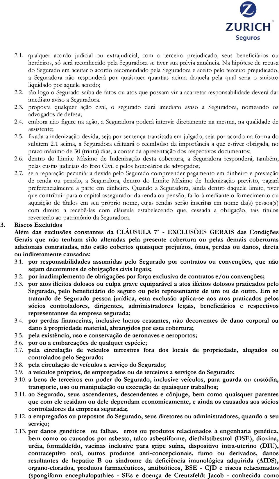 o sinistro liquidado por aquele acordo; 2.2. tão logo o Segurado saiba de fatos ou atos que possam vir a acarretar responsabilidade deverá dar imediato aviso a Seguradora. 2.3.