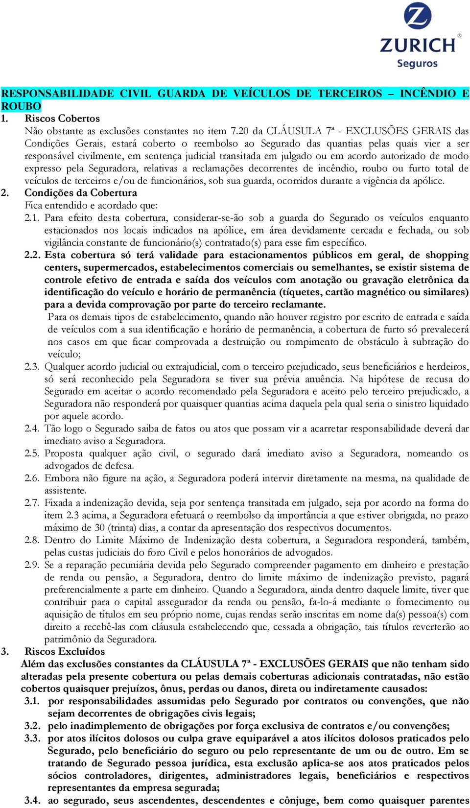 julgado ou em acordo autorizado de modo expresso pela Seguradora, relativas a reclamações decorrentes de incêndio, roubo ou furto total de veículos de terceiros e/ou de funcionários, sob sua guarda,