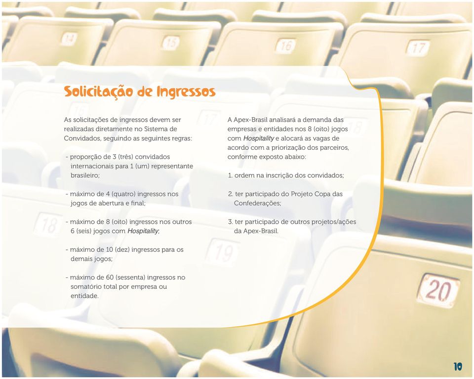 demanda das empresas e entidades nos 8 (oito) jogos com Hospitality e alocará as vagas de acordo com a priorização dos parceiros, conforme exposto abaixo: 1. ordem na inscrição dos convidados; 2.