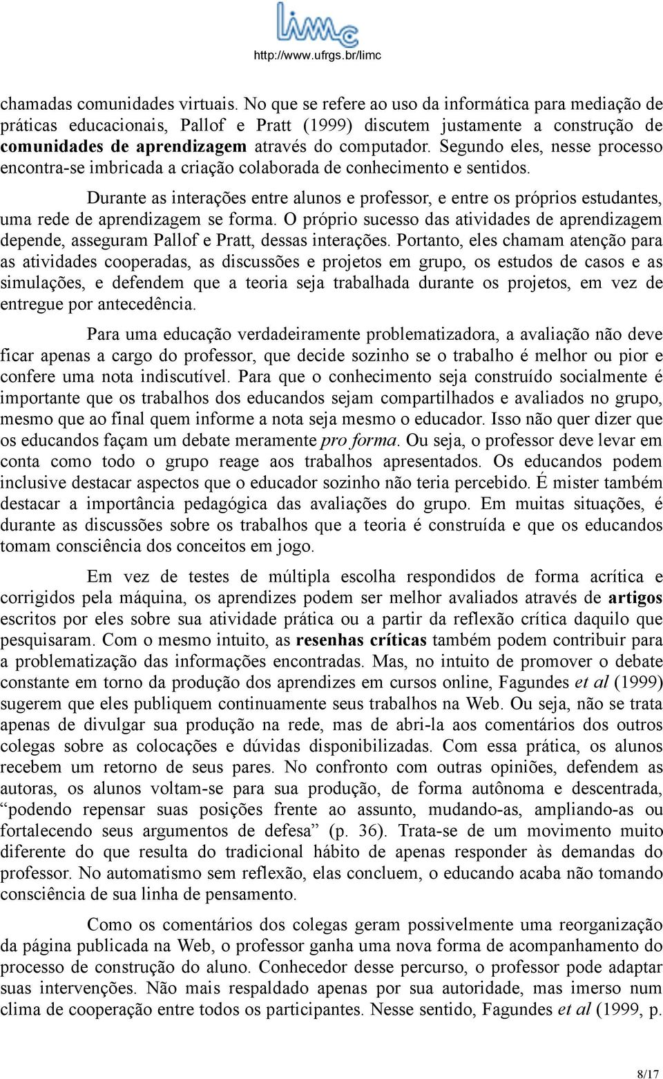 Segundo eles, nesse processo encontra-se imbricada a criação colaborada de conhecimento e sentidos.