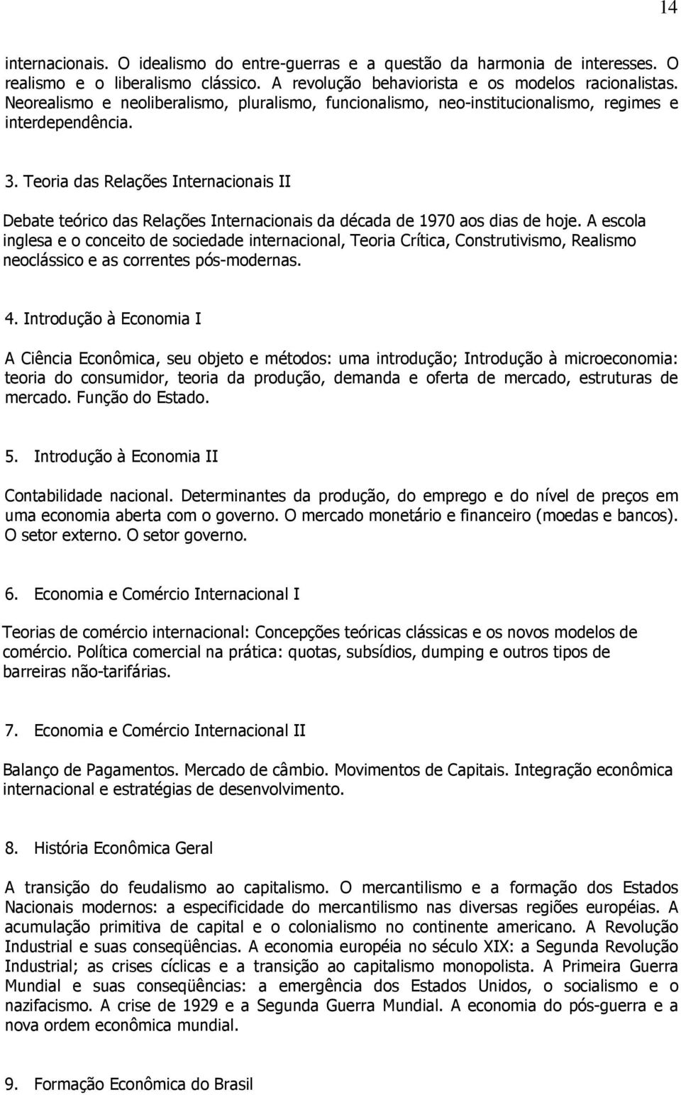 Teoria das Relações Internacionais II Debate teórico das Relações Internacionais da década de 1970 aos dias de hoje.