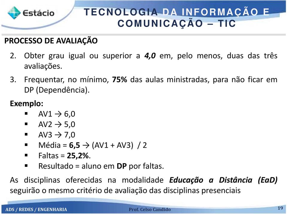 Frequentar, no mínimo, 75% das aulas ministradas, para não ficar em DP (Dependência).