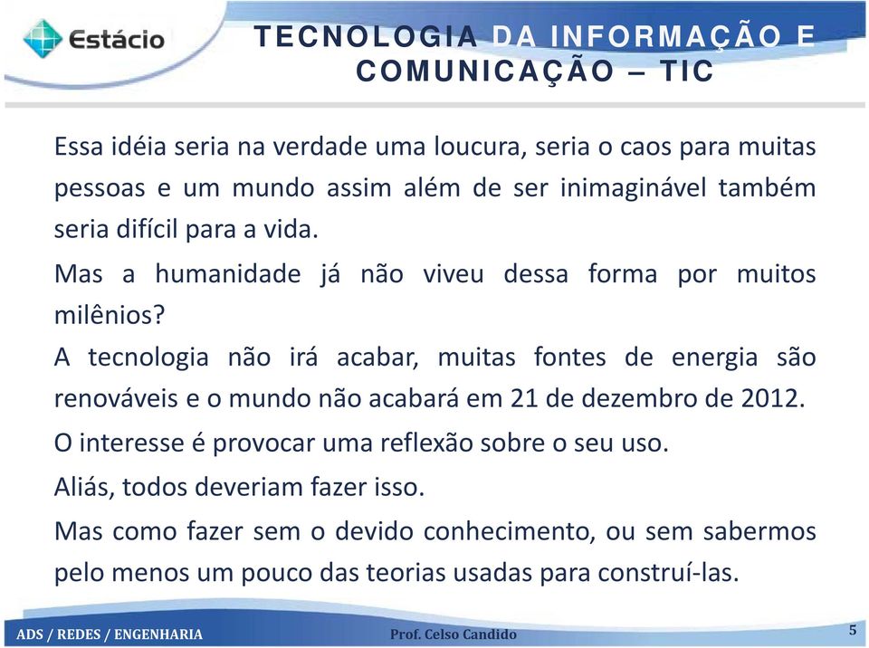 A tecnologia não irá acabar, muitas fontes de energia são renováveis e o mundo não acabará em 21 de dezembro de 2012.