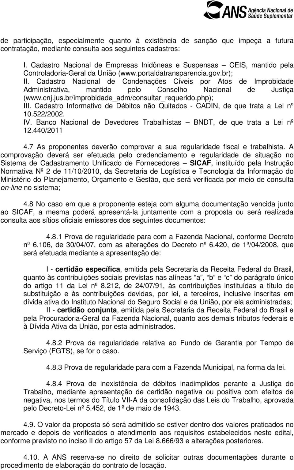 Cadastro Nacional de Condenações Cíveis por Atos de Improbidade Administrativa, mantido pelo Conselho Nacional de Justiça (www.cnj.jus.br/improbidade_adm/consultar_requerido.php); III.