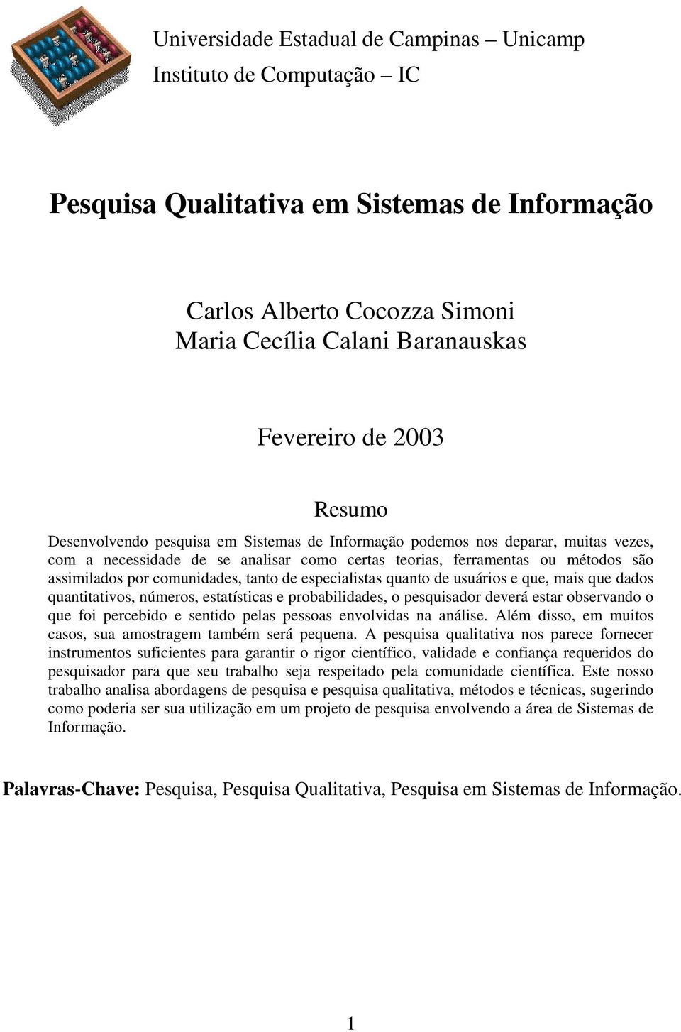 comunidades, tanto de especialistas quanto de usuários e que, mais que dados quantitativos, números, estatísticas e probabilidades, o pesquisador deverá estar observando o que foi percebido e sentido