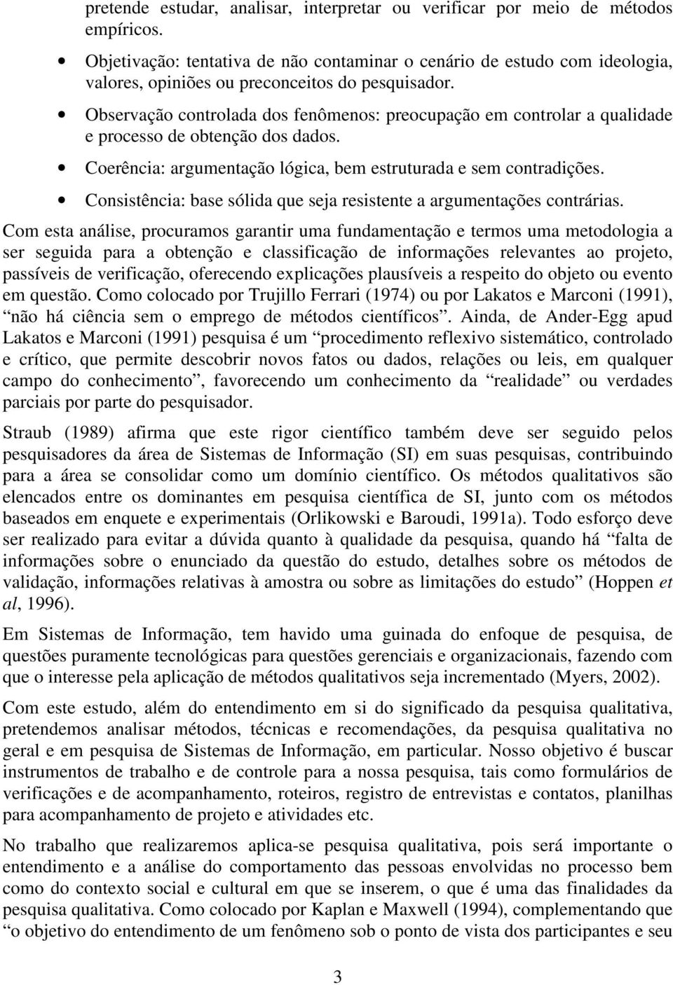 Observação controlada dos fenômenos: preocupação em controlar a qualidade e processo de obtenção dos dados. Coerência: argumentação lógica, bem estruturada e sem contradições.