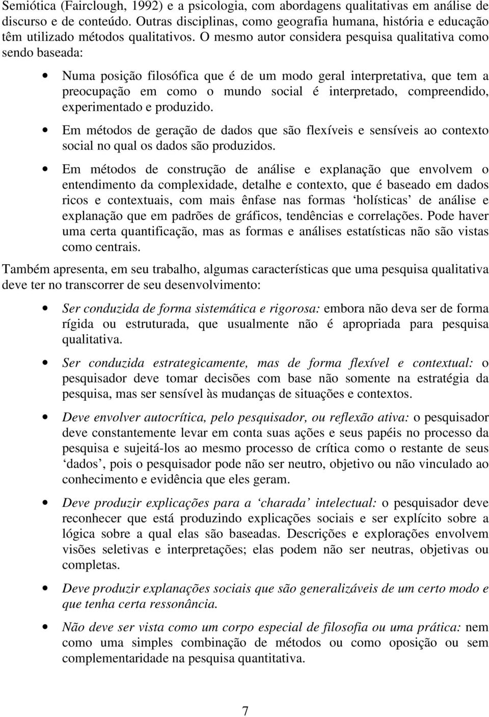 O mesmo autor considera pesquisa qualitativa como sendo baseada: Numa posição filosófica que é de um modo geral interpretativa, que tem a preocupação em como o mundo social é interpretado,