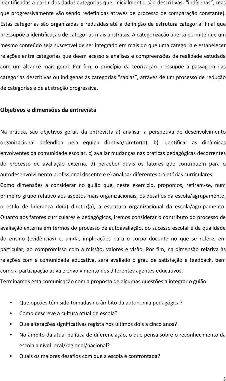 A categorização aberta permite que um mesmo conteúdo seja susce vel de ser integrado em mais do que uma categoria e estabelecer relações entre categorias que deem acesso a análises e compreensões da