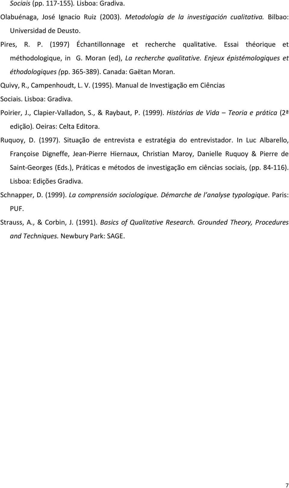 Canada: Gaëtan Moran. Quivy, R., Campenhoudt, L. V. (1995). Manual de Investigação em Ciências Sociais. Lisboa: Gradiva. Poirier, J., Clapier-Valladon, S., & Raybaut, P. (1999).