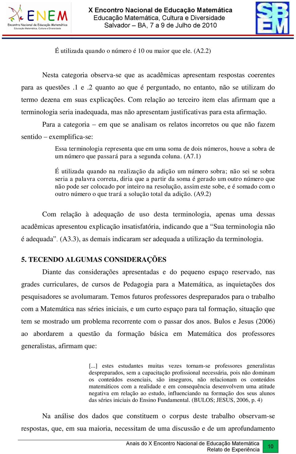 Com relação ao terceiro item elas afirmam que a terminologia seria inadequada, mas não apresentam justificativas para esta afirmação.