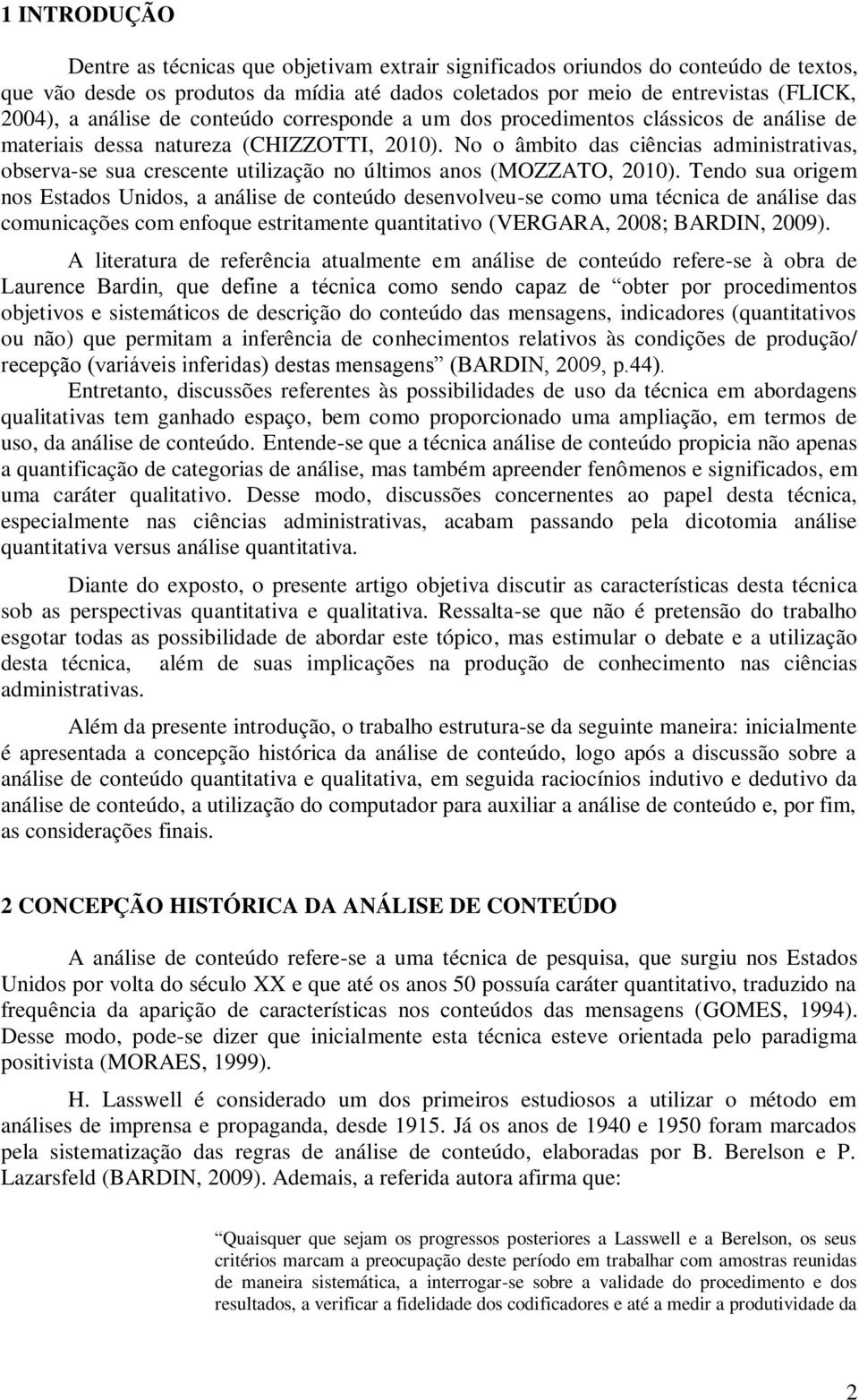 No o âmbito das ciências administrativas, observa-se sua crescente utilização no últimos anos (MOZZATO, 2010).