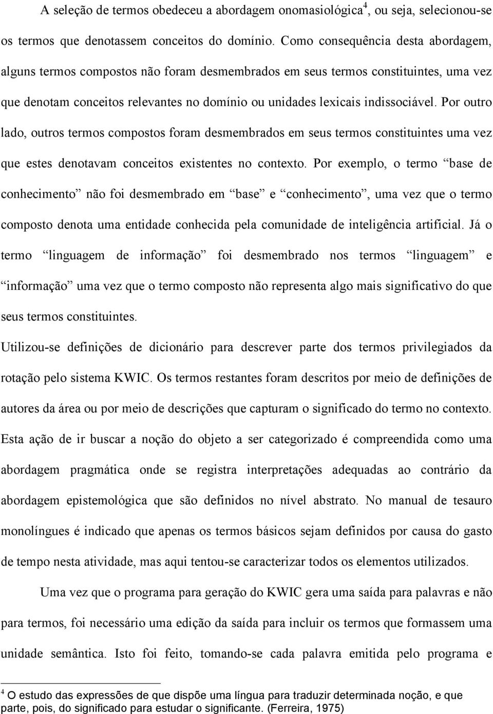 Por outro lado, outros termos compostos foram desmembrados em seus termos constituintes uma vez que estes denotavam conceitos existentes no contexto.