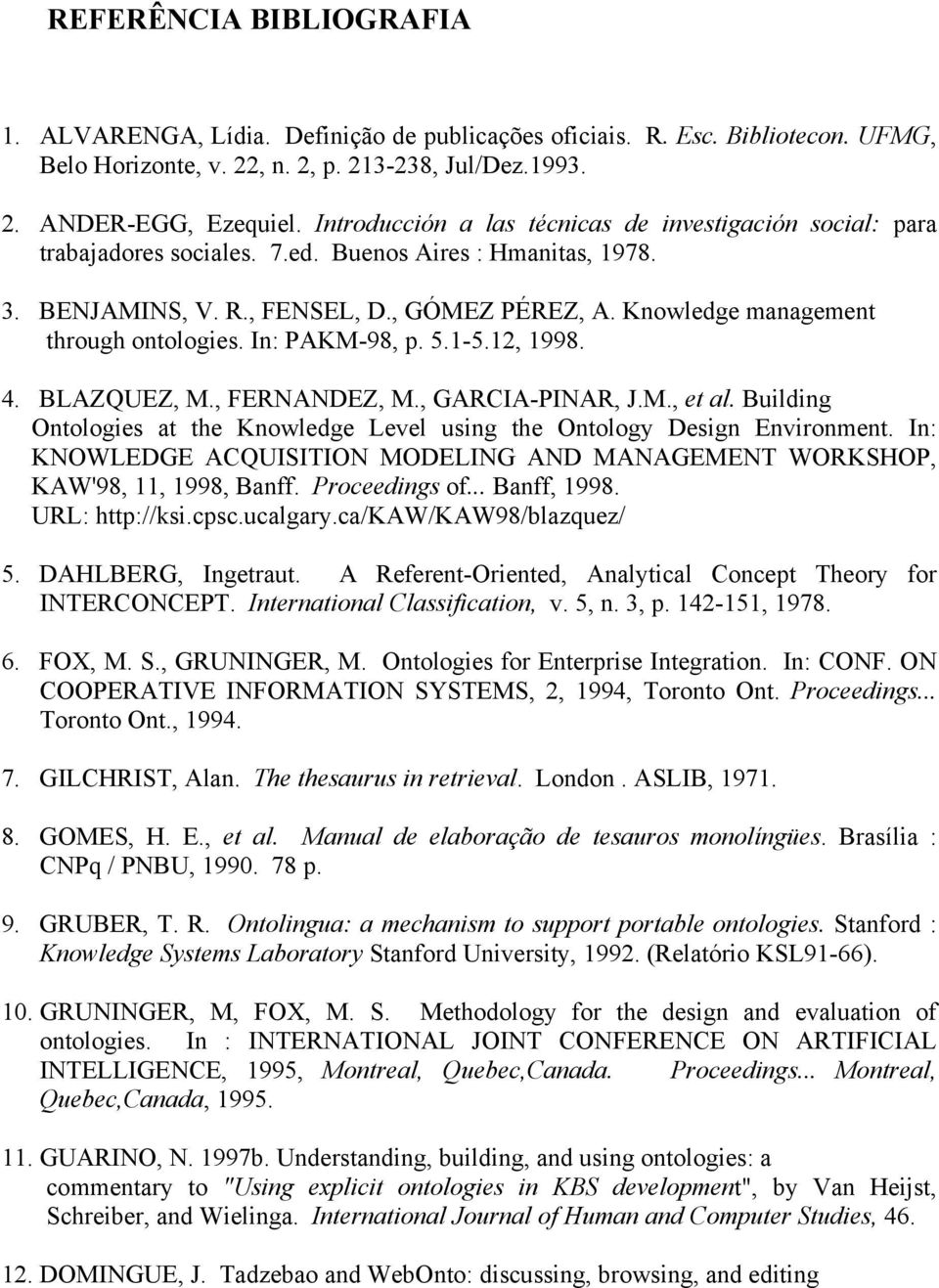 Knowledge management through ontologies. In: PAKM-98, p. 5.1-5.12, 1998. 4. BLAZQUEZ, M., FERNANDEZ, M., GARCIA-PINAR, J.M., et al.