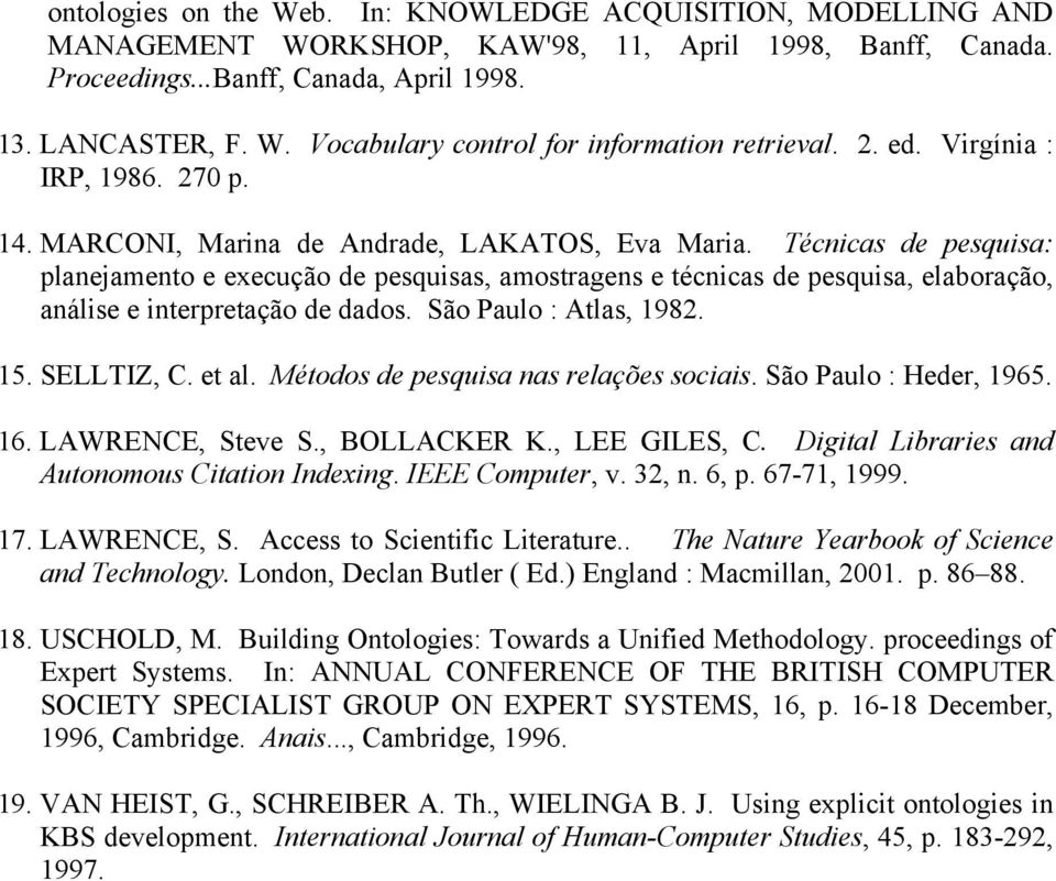 Técnicas de pesquisa: planejamento e execução de pesquisas, amostragens e técnicas de pesquisa, elaboração, análise e interpretação de dados. São Paulo : Atlas, 1982. 15. SELLTIZ, C. et al.