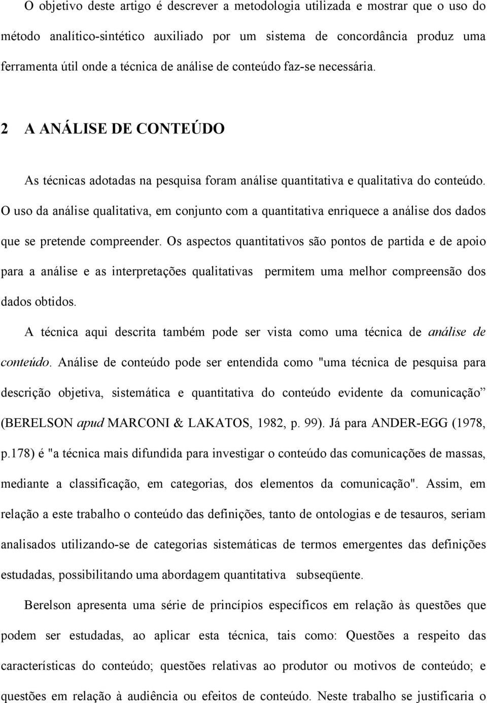 O uso da análise qualitativa, em conjunto com a quantitativa enriquece a análise dos dados que se pretende compreender.