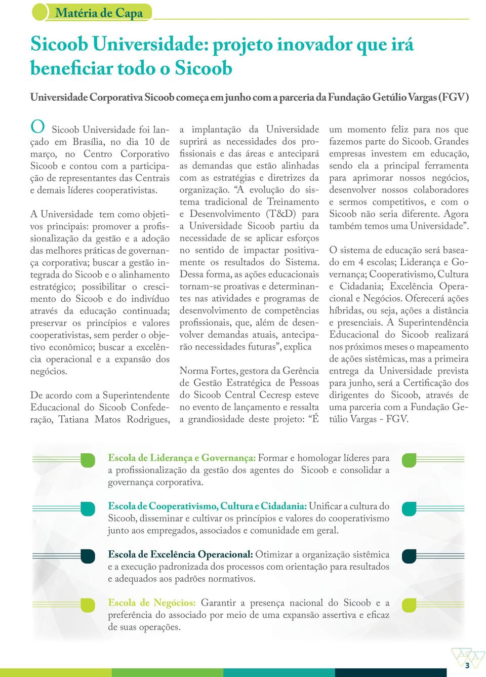 a implantação da Universidade suprirá as necessidades dos profissionais e das áreas e antecipará as demandas que estão alinhadas com as estratégias e diretrizes da organização.