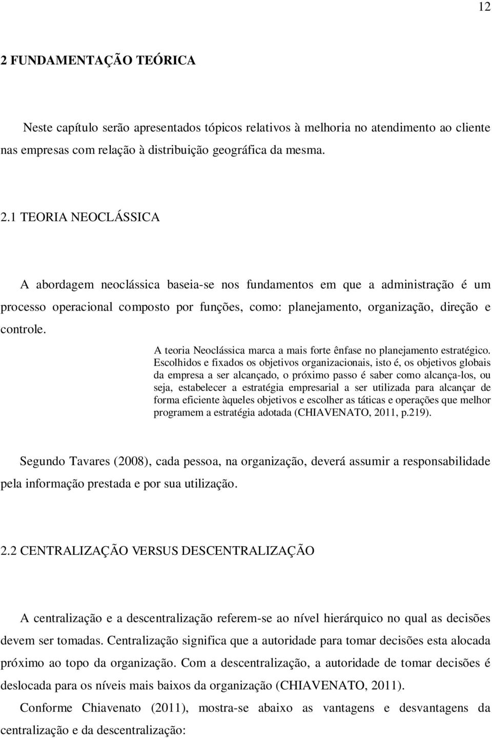 Escolhidos e fixados os objetivos organizacionais, isto é, os objetivos globais da empresa a ser alcançado, o próximo passo é saber como alcança-los, ou seja, estabelecer a estratégia empresarial a