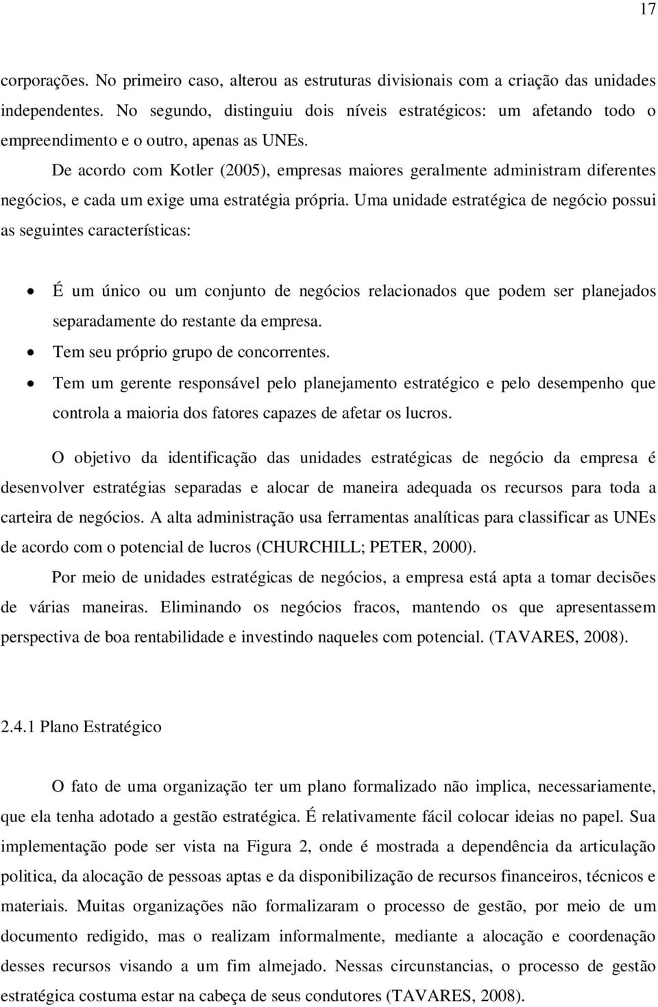 De acordo com Kotler (2005), empresas maiores geralmente administram diferentes negócios, e cada um exige uma estratégia própria.