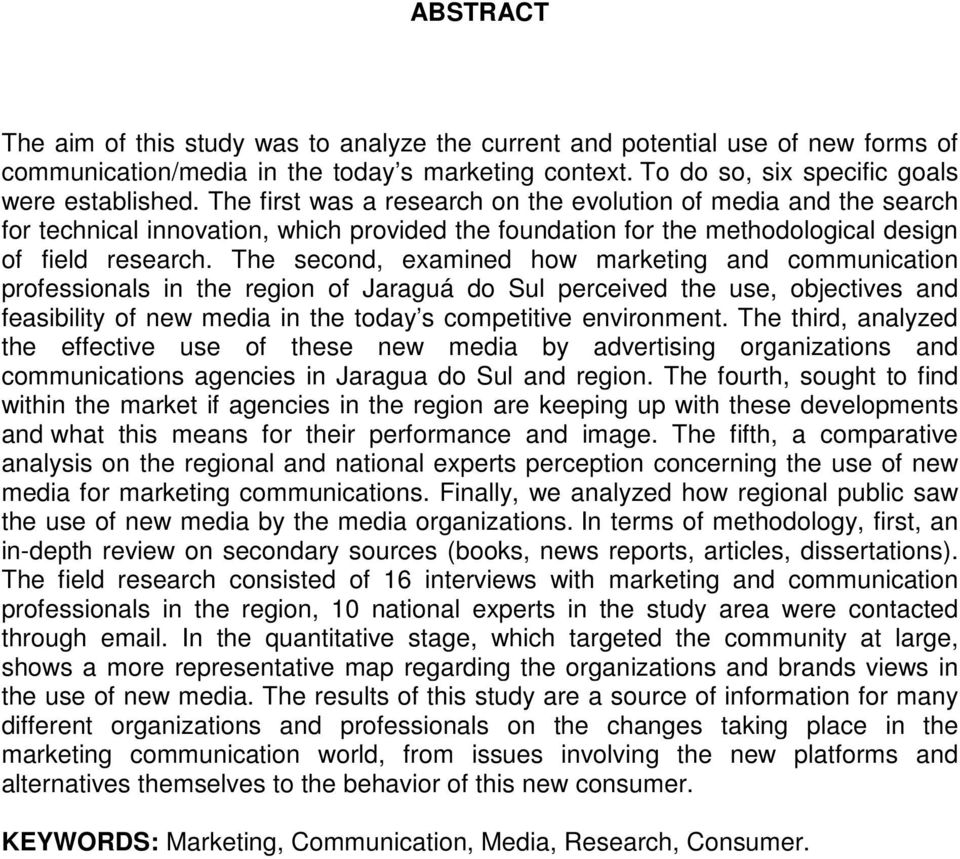 The second, examined how marketing and communication professionals in the region of Jaraguá do Sul perceived the use, objectives and feasibility of new media in the today s competitive environment.