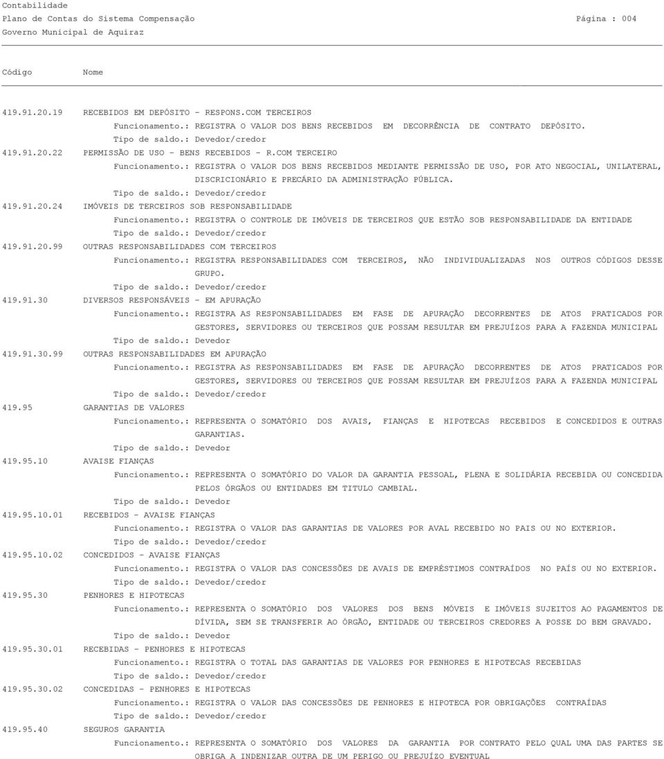 : REGISTRA O VALOR DOS BENS RECEBIDOS MEDIANTE PERMISSÃO DE USO, POR ATO NEGOCIAL, UNILATERAL, DISCRICIONÁRIO E PRECÁRIO DA ADMINISTRAÇÃO PÚBLICA. 419.91.20.