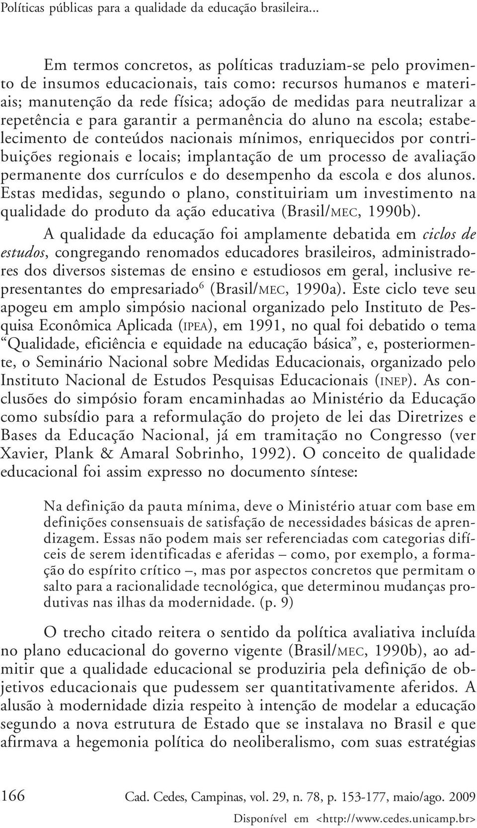 repetência e para garantir a permanência do aluno na escola; estabelecimento de conteúdos nacionais mínimos, enriquecidos por contribuições regionais e locais; implantação de um processo de avaliação