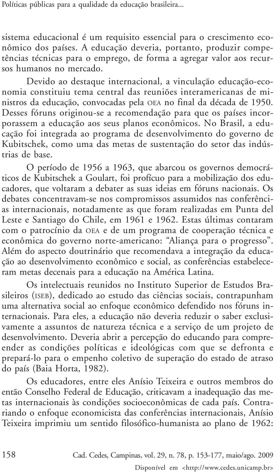 Devido ao destaque internacional, a vinculação educação-economia constituiu tema central das reuniões interamericanas de ministros da educação, convocadas pela OEA no final da década de 1950.