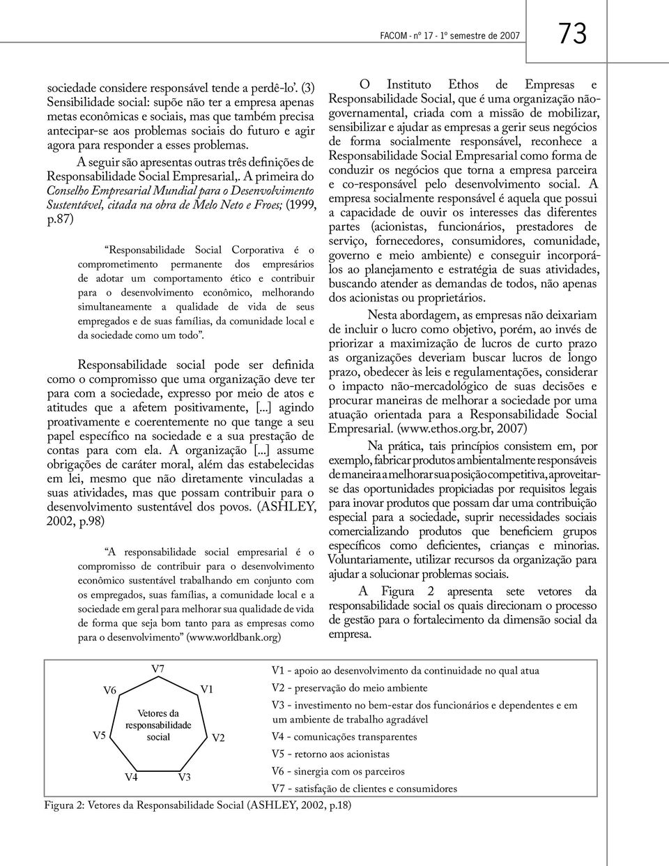 A seguir são apresentas outras três definições de Social Empresarial,. A primeira do Conselho Empresarial Mundial para o Desenvolvimento Sustentável, citada na obra de Melo Neto e Froes; (1999, p.