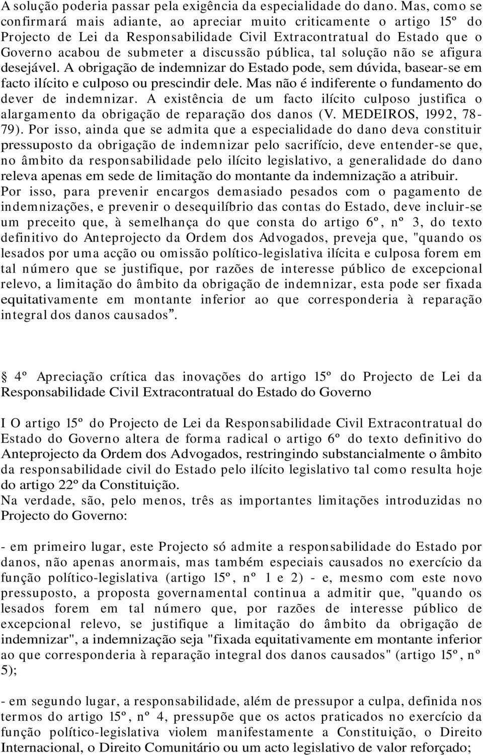 pública, tal solução não se afigura desejável. A obrigação de indemnizar do Estado pode, sem dúvida, basear-se em facto ilícito e culposo ou prescindir dele.