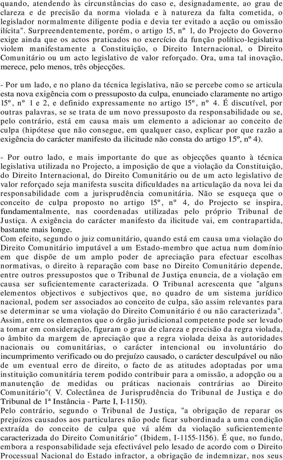 Surpreendentemente, porém, o artigo 15, nº 1, do Projecto do Governo exige ainda que os actos praticados no exercício da função político-legislativa violem manifestamente a Constituição, o Direito