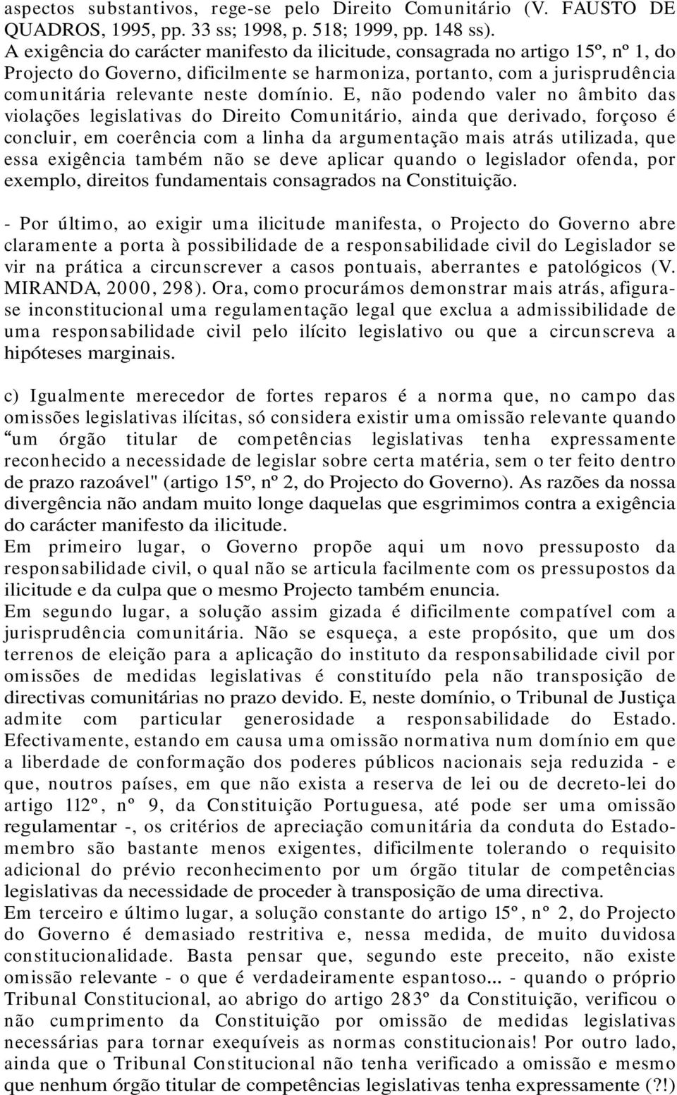 E, não podendo valer no âmbito das violações legislativas do Direito Comunitário, ainda que derivado, forçoso é concluir, em coerência com a linha da argumentação mais atrás utilizada, que essa