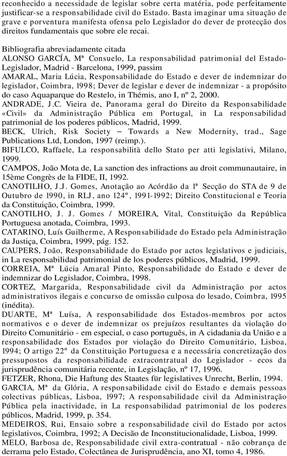 Bibliografia abreviadamente citada ALONSO GARCÍA, Mª Consuelo, La responsabilidad patrim onial del Estado- Legislador, Madrid - Barcelona, 1999, passim AMARAL, Maria Lúcia, Responsabilidade do Estado