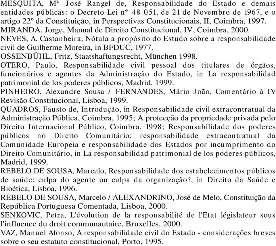 Castanheira, Nótula a propósito do Estudo sobre a responsabilidade civil de Guilherme Moreira, in BFDUC, 1977. OSSENBÜHL, Fritz, Staatshaftungsrecht, München 1998.