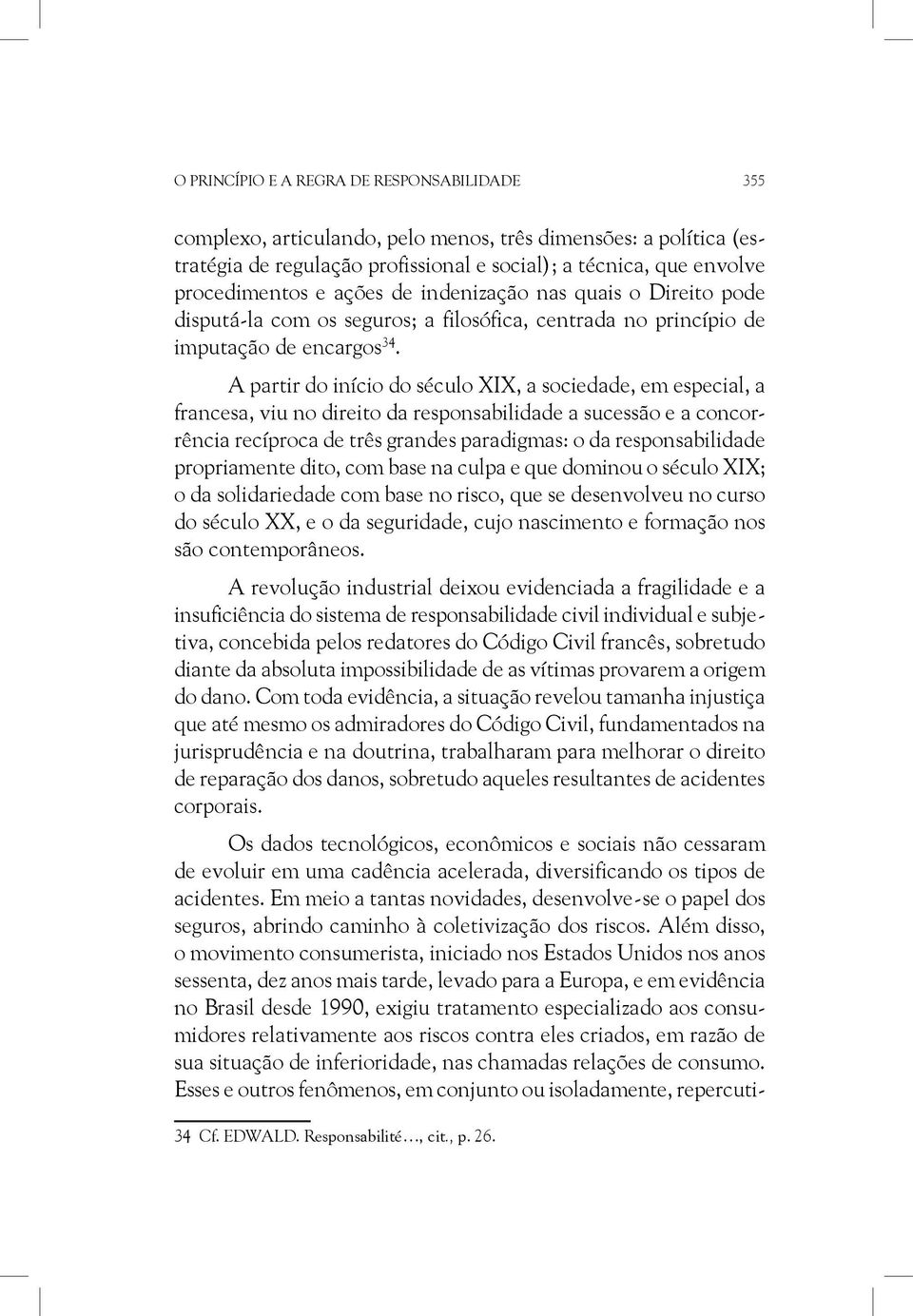 A partir do início do século XIX, a sociedade, em especial, a francesa, viu no direito da responsabilidade a sucessão e a concorrência recíproca de três grandes paradigmas: o da responsabilidade