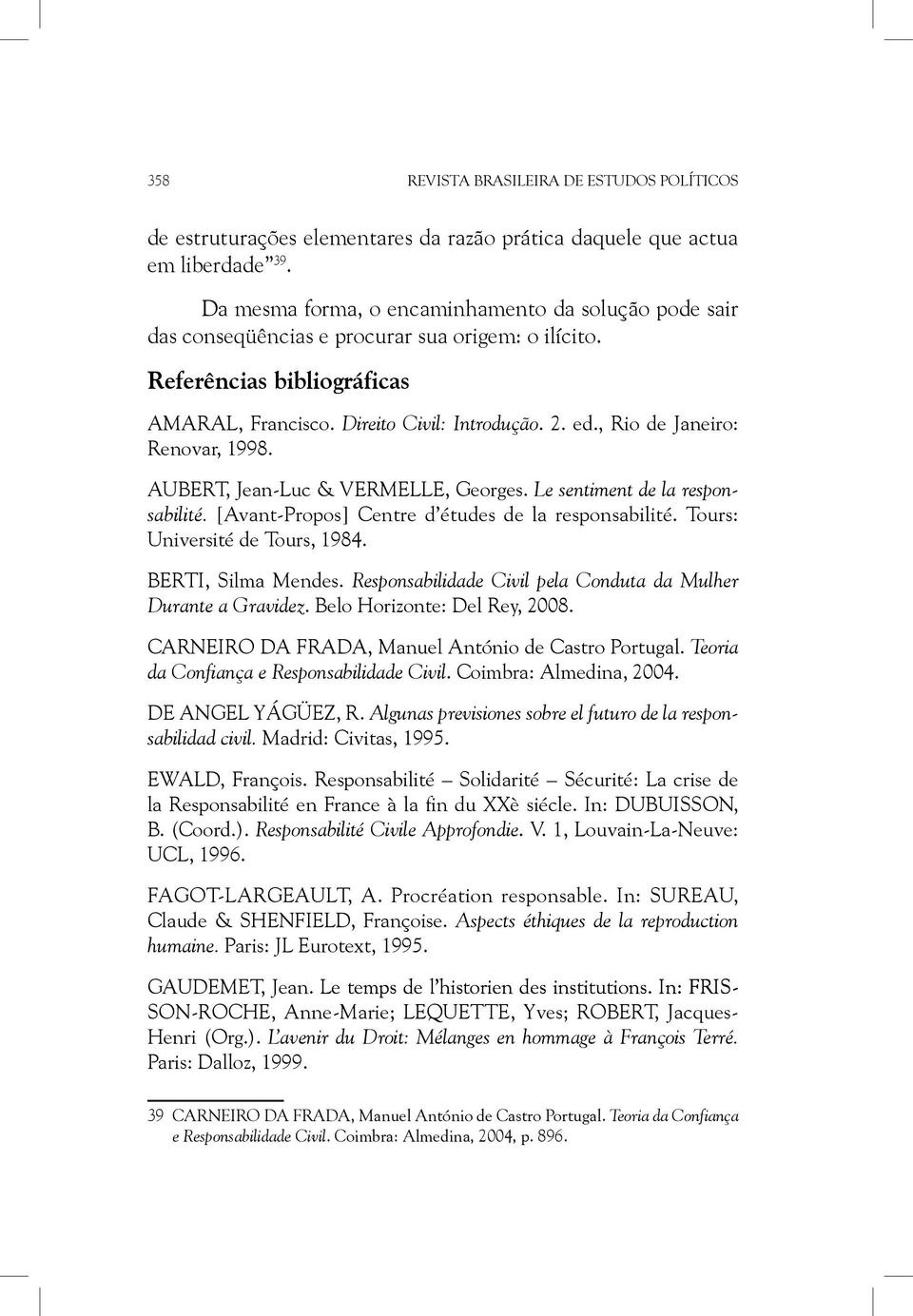 , Rio de Janeiro: Renovar, 1998. AUBERT, Jean-Luc & VERMELLE, Georges. Le sentiment de la responsabilité. [Avant-Propos] Centre d études de la responsabilité. Tours: Université de Tours, 1984.