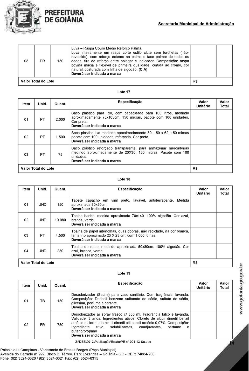 Composição: raspa bovina macia e flexível de primeira qualidade, curtida ao cromo, cor natural, costurada com linha de algodão. (C.A) do Lote R$ Lote 17 01 PT 2.