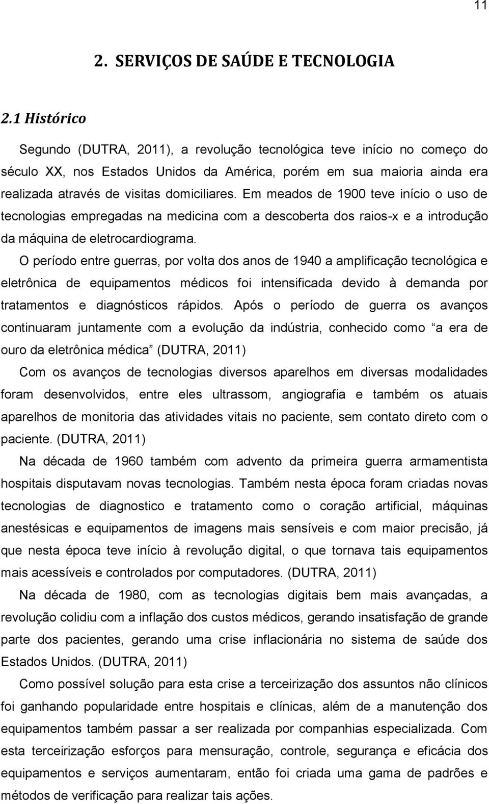 Em meados de 1900 teve início o uso de tecnologias empregadas na medicina com a descoberta dos raios-x e a introdução da máquina de eletrocardiograma.