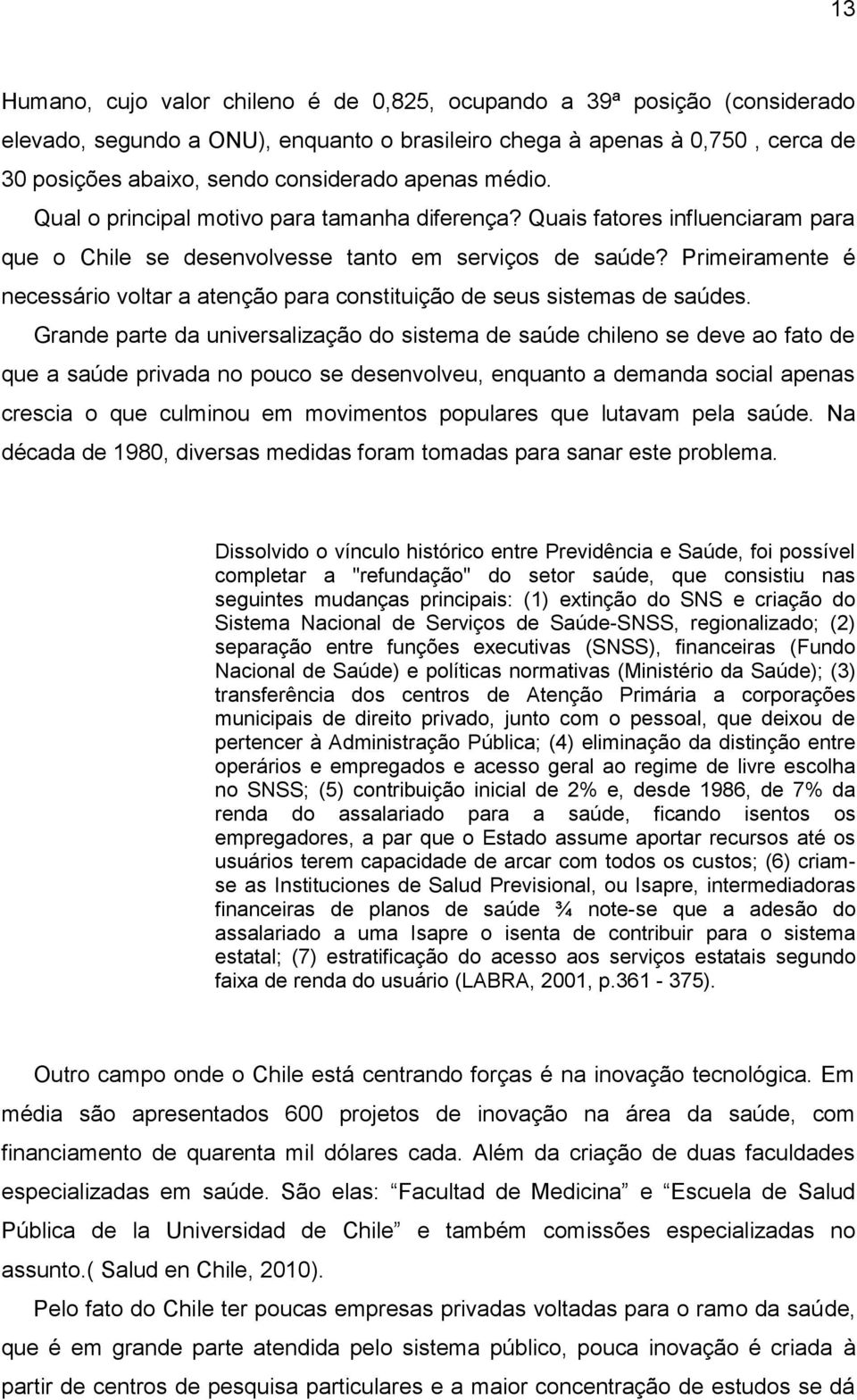 Primeiramente é necessário voltar a atenção para constituição de seus sistemas de saúdes.