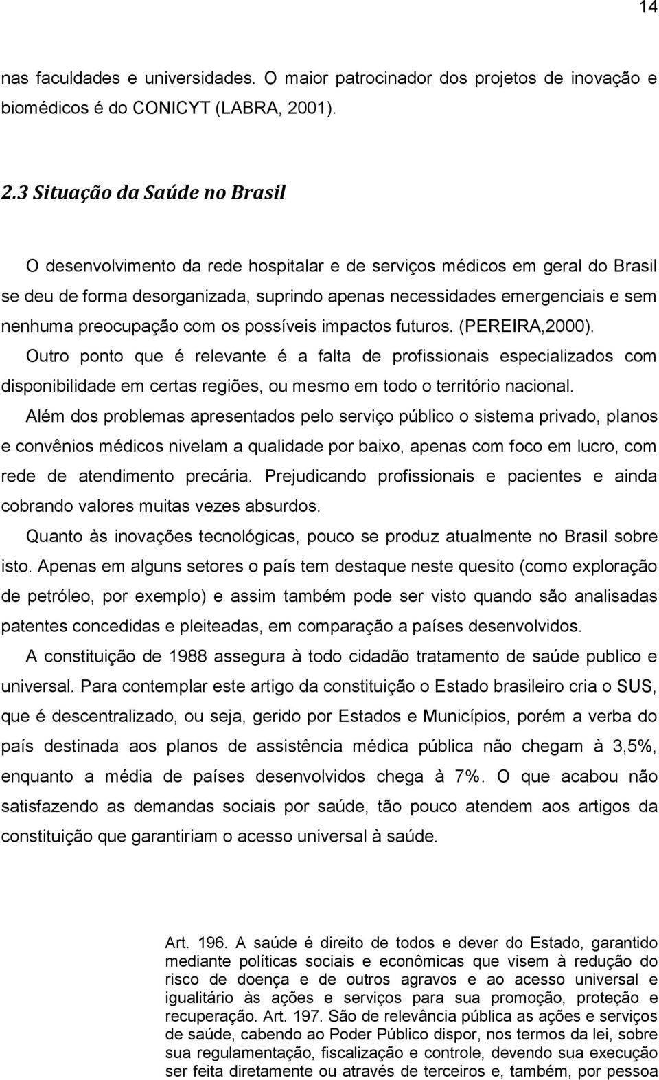 3 Situação da Saúde no Brasil O desenvolvimento da rede hospitalar e de serviços médicos em geral do Brasil se deu de forma desorganizada, suprindo apenas necessidades emergenciais e sem nenhuma