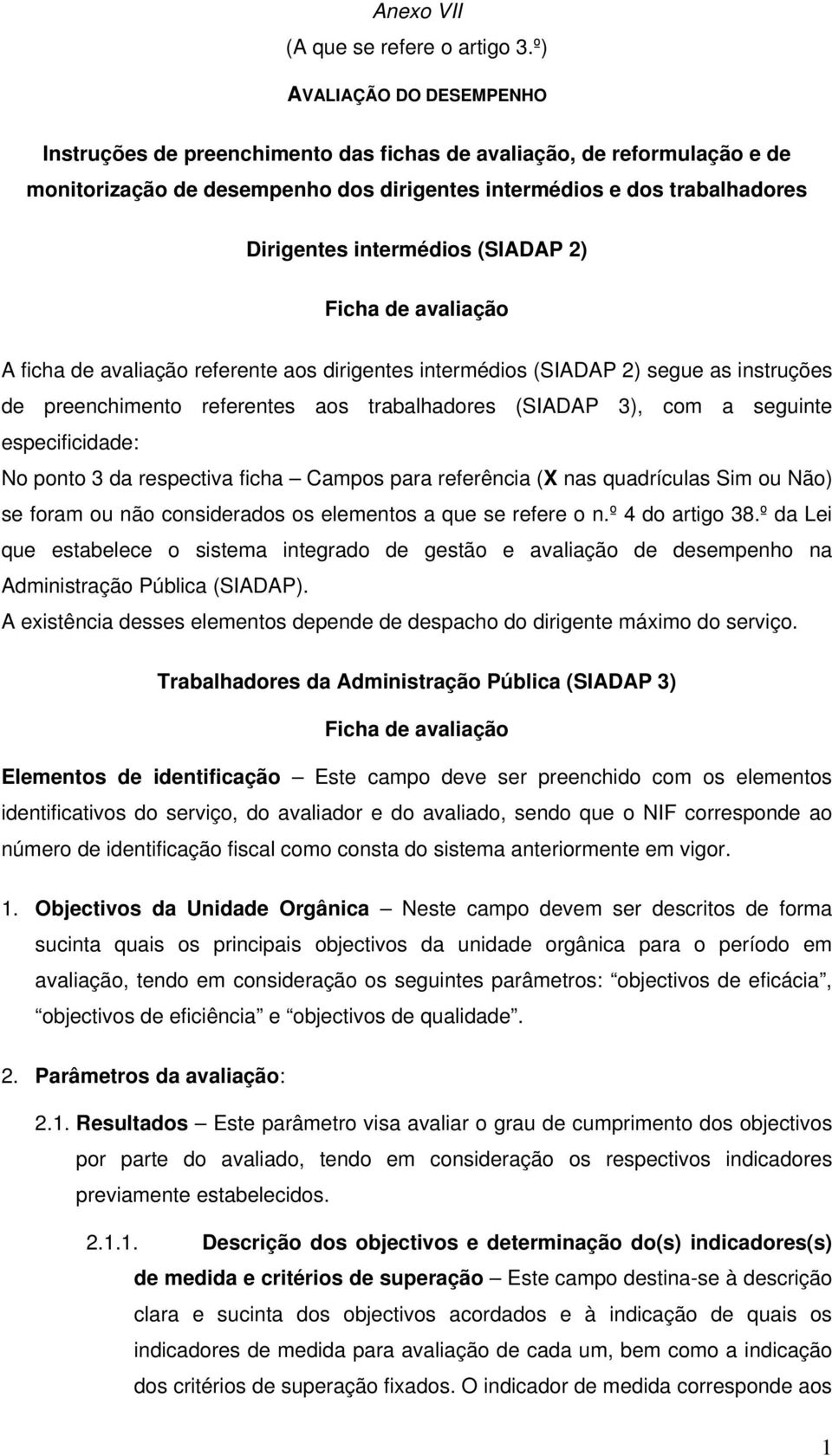 (SIADAP 2) Ficha de avaliação A ficha de avaliação referente aos dirigentes intermédios (SIADAP 2) segue as instruções de preenchimento referentes aos trabalhadores (SIADAP 3), com a seguinte