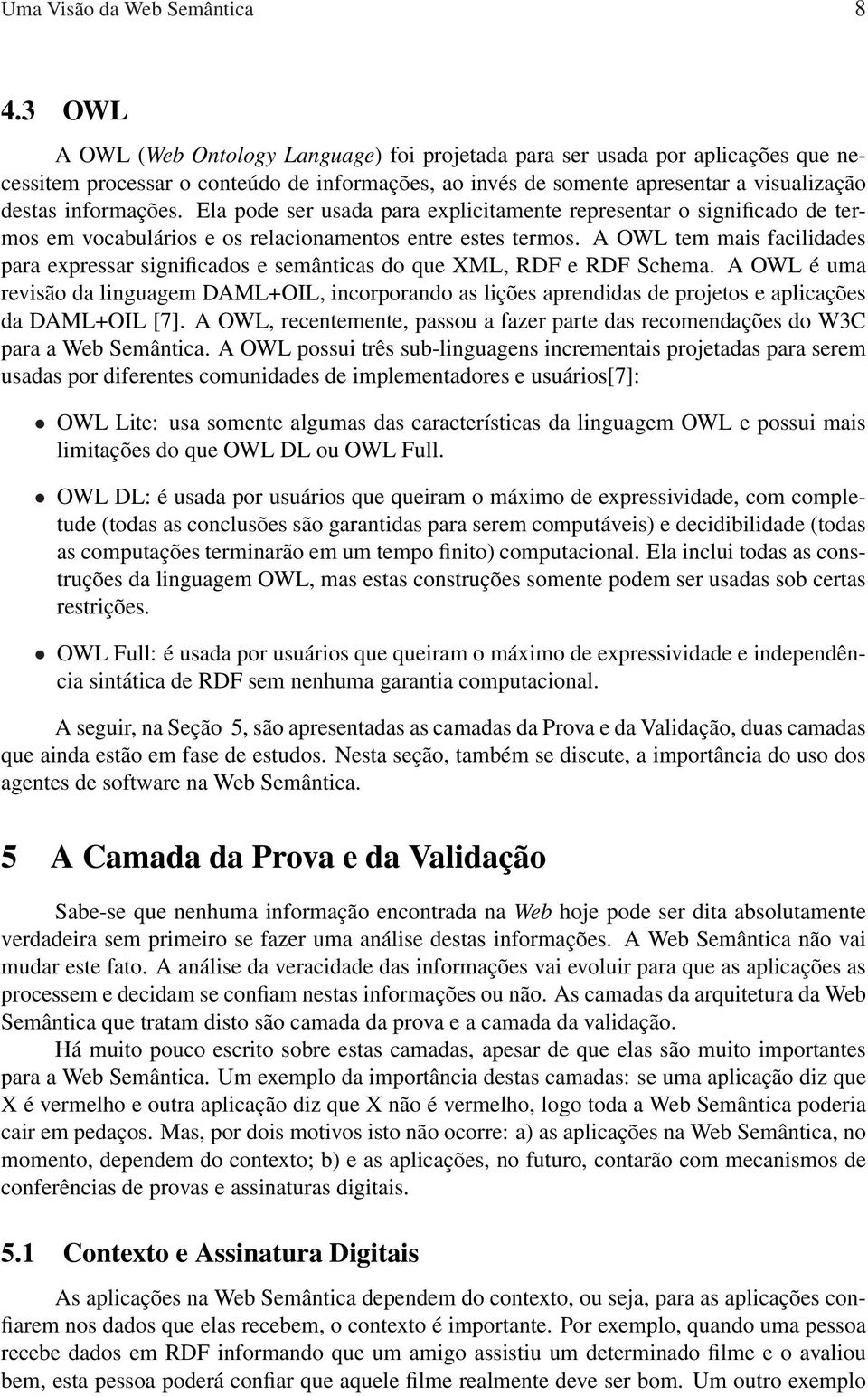 Ela pode ser usada para explicitamente representar o significado de termos em vocabulários e os relacionamentos entre estes termos.