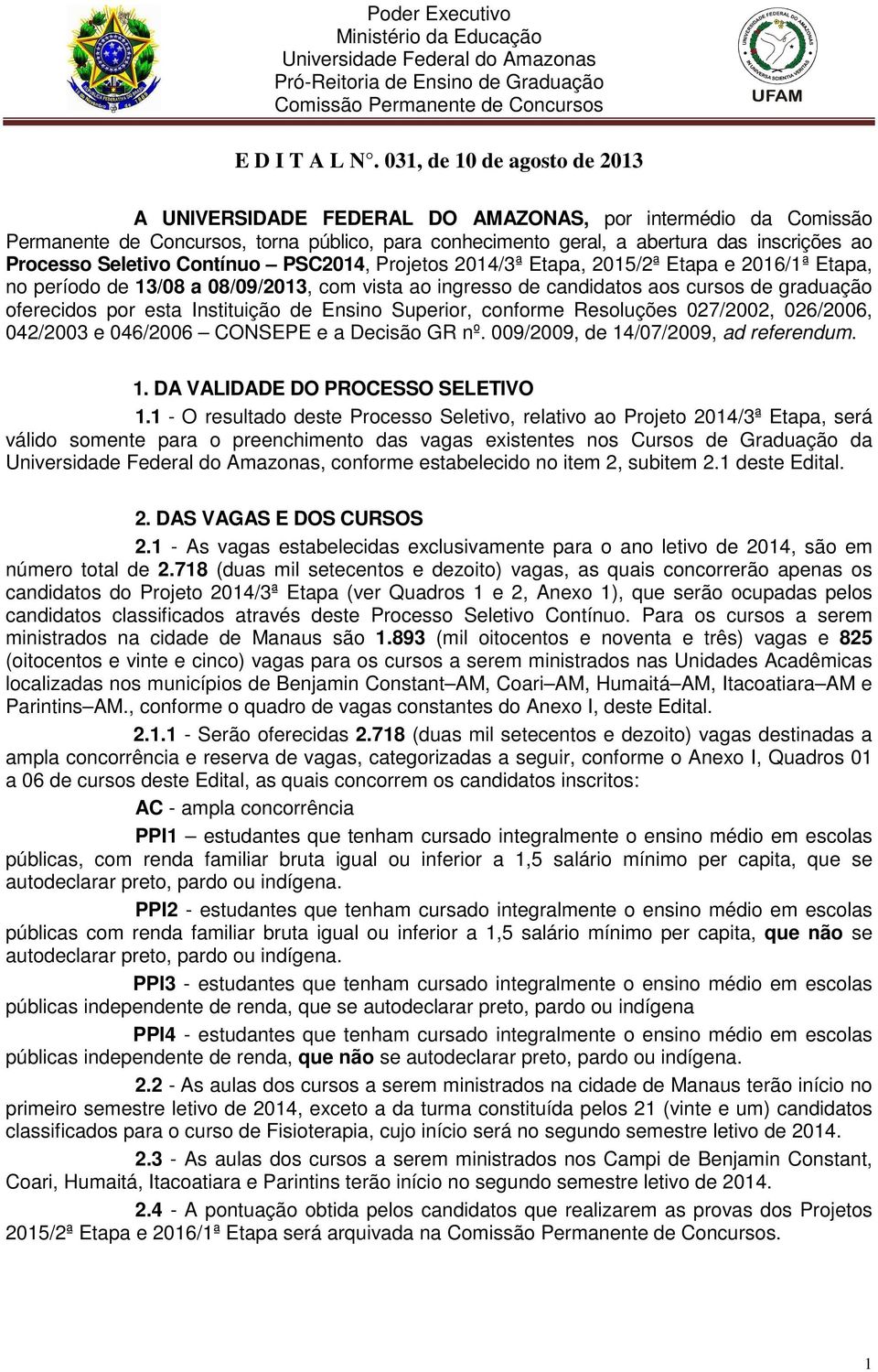 Seletivo Contínuo PSC014, Projetos 014/ª Etapa, 015/ª Etapa e 016/1ª Etapa, no período de 1/08 a 08/09/01, com vista ao ingresso de candidatos aos cursos de graduação oferecidos por esta Instituição