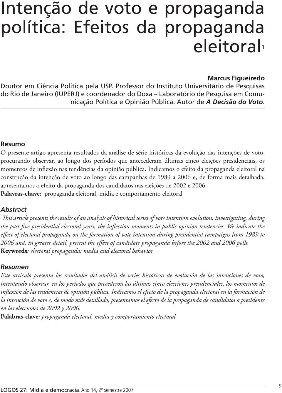 Resumo O presente artigo apresenta resultados da análise de série históricas da evolução das intenções de voto, procurando observar, ao longo dos períodos que antecederam últimas cinco eleições