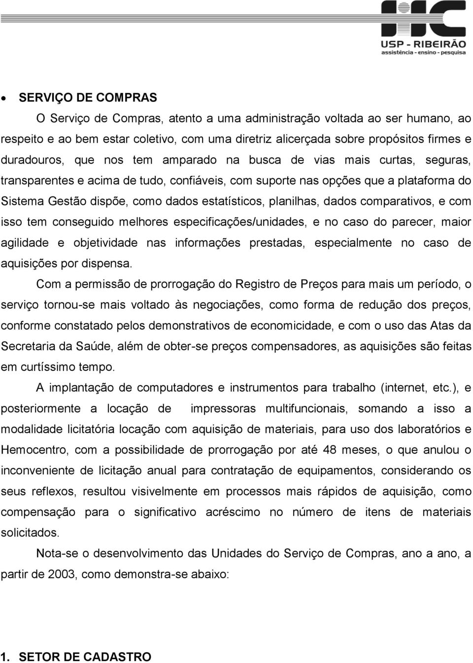 planilhas, dados comparativos, e com isso tem conseguido melhores especificações/unidades, e no caso do parecer, maior agilidade e objetividade nas informações prestadas, especialmente no caso de